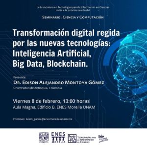 Transformación digital regida por las nuevas tecnologías: Inteligencia Artificial, Big Data, Blockchain @ ENES Morelia | Morelia | Michoacán | México